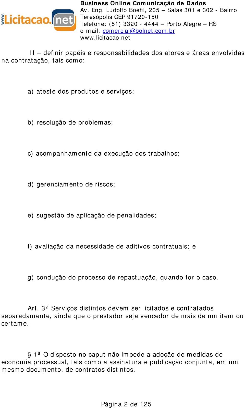 repactuação, quando for o caso. Art. 3º Serviços distintos devem ser licitados e contratados separadamente, ainda que o prestador seja vencedor de mais de um item ou certame.