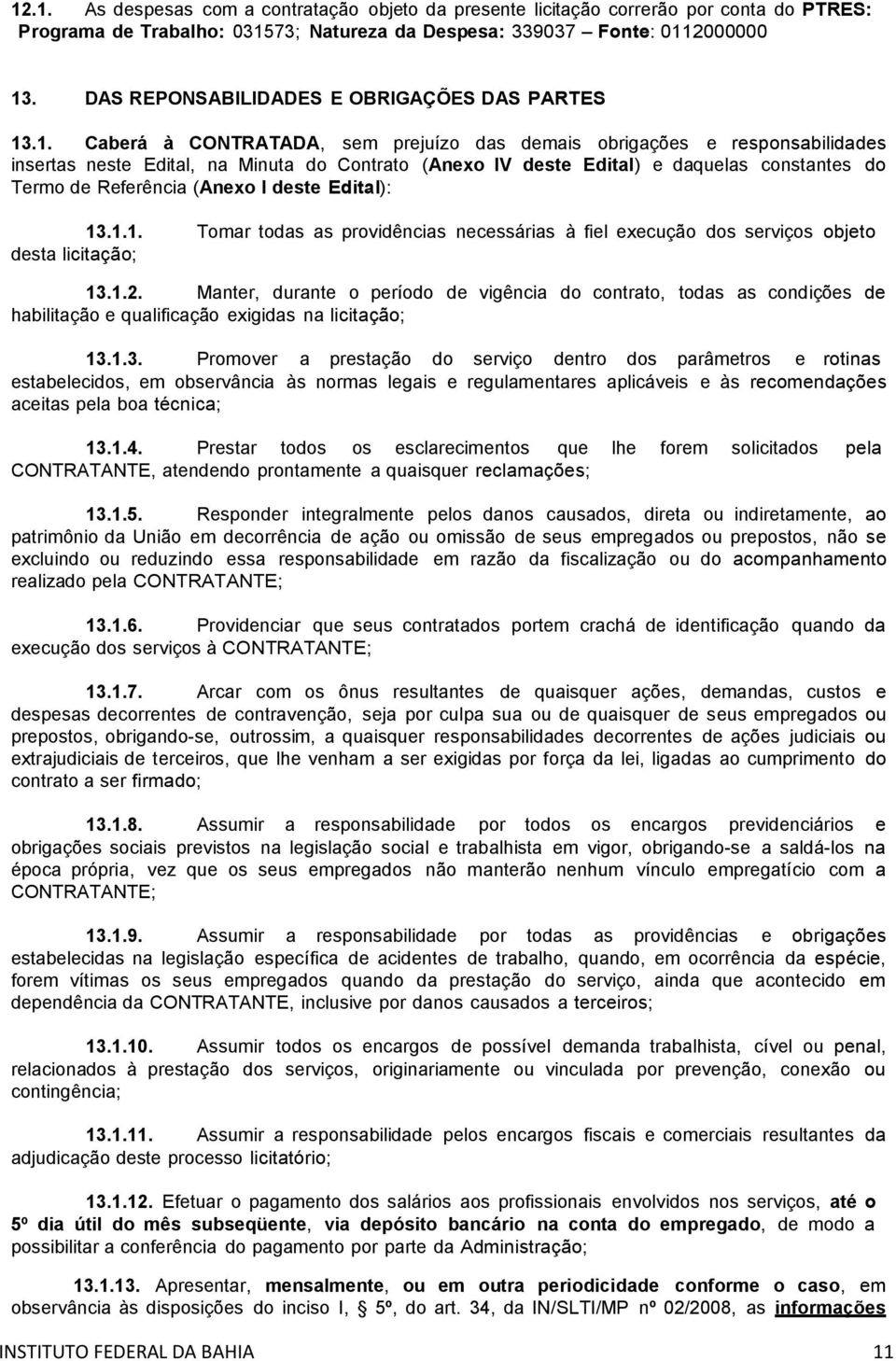 .1. Caberá à CONTRATADA, sem prejuízo das demais obrigações e responsabilidades insertas neste Edital, na Minuta do Contrato (Anexo IV deste Edital) e daquelas constantes do Termo de Referência