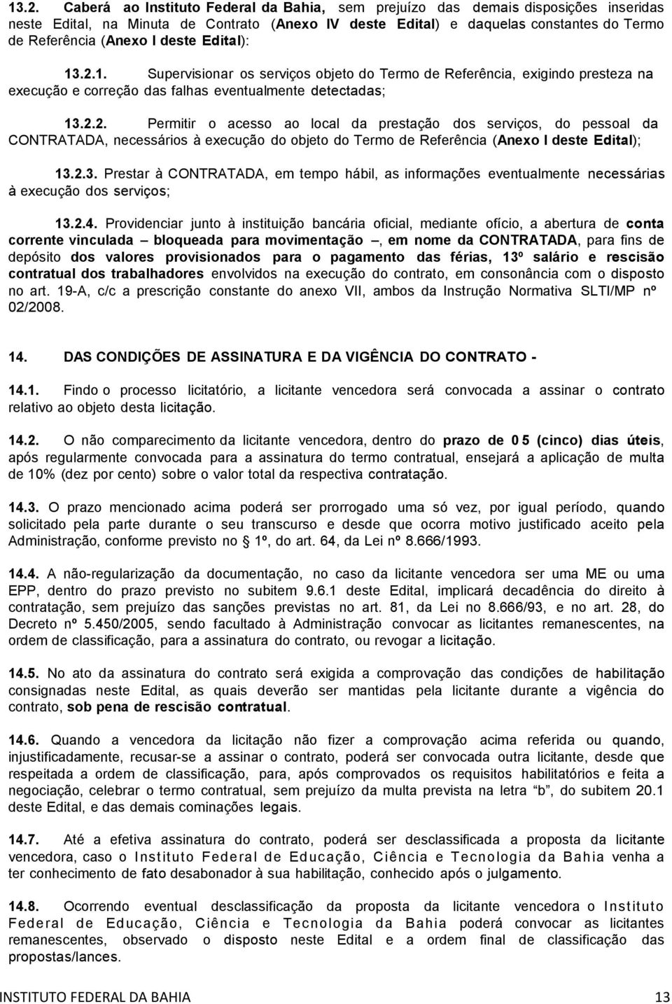 2.3. Prestar à CONTRATADA, em tempo hábil, as informações eventualmente necessárias à execução dos serviços; 13.2.4.