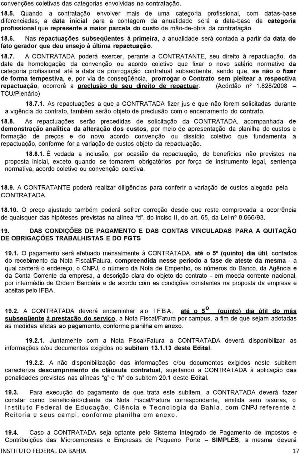 a maior parcela do custo de mão-de-obra da contratação. 18.6. Nas repactuações subseqüentes à primeira, a anualidade será contada a partir da data do fato gerador que deu ensejo à última repactuação.