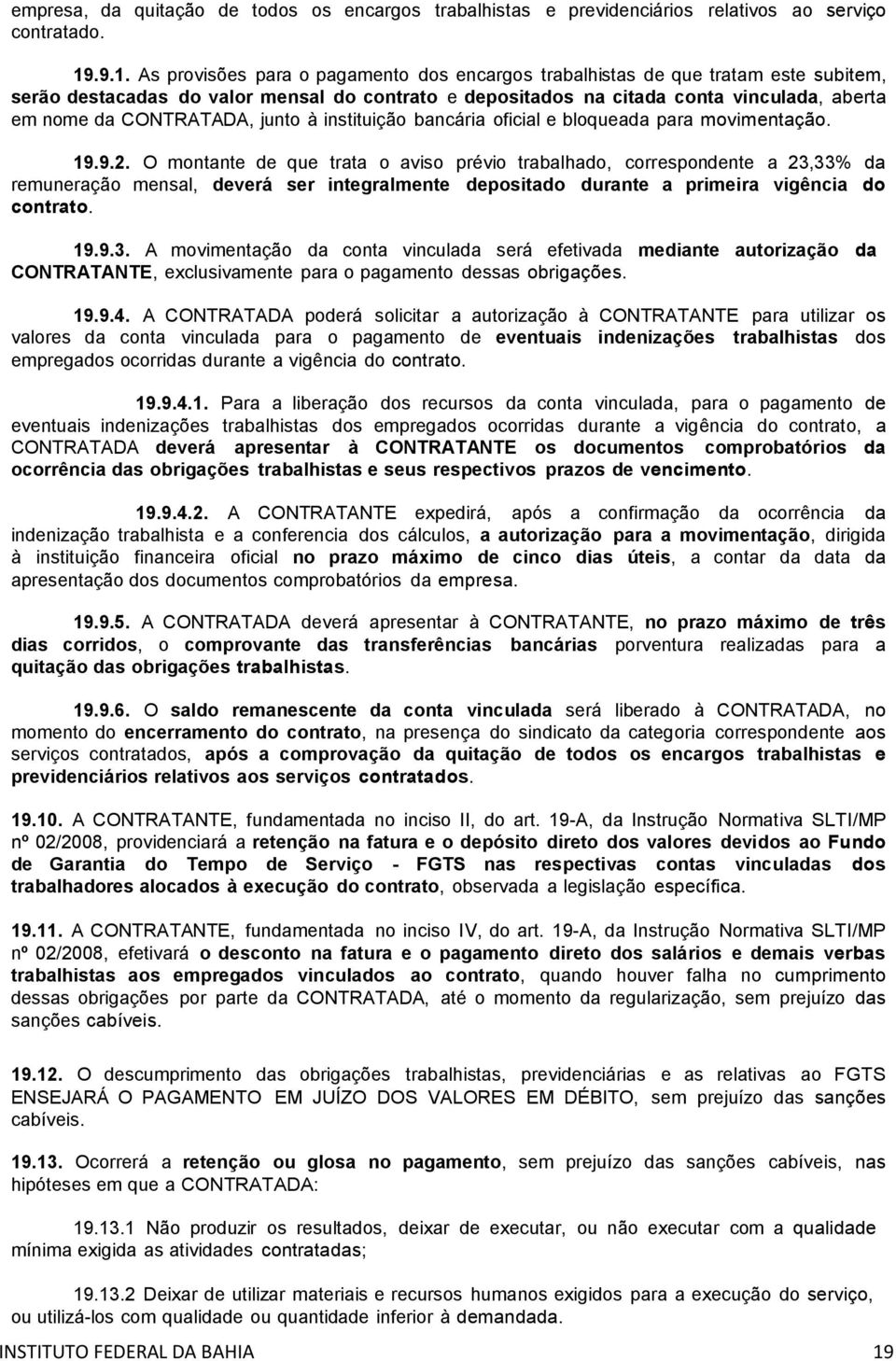 CONTRATADA, junto à instituição bancária oficial e bloqueada para movimentação. 19.9.2.