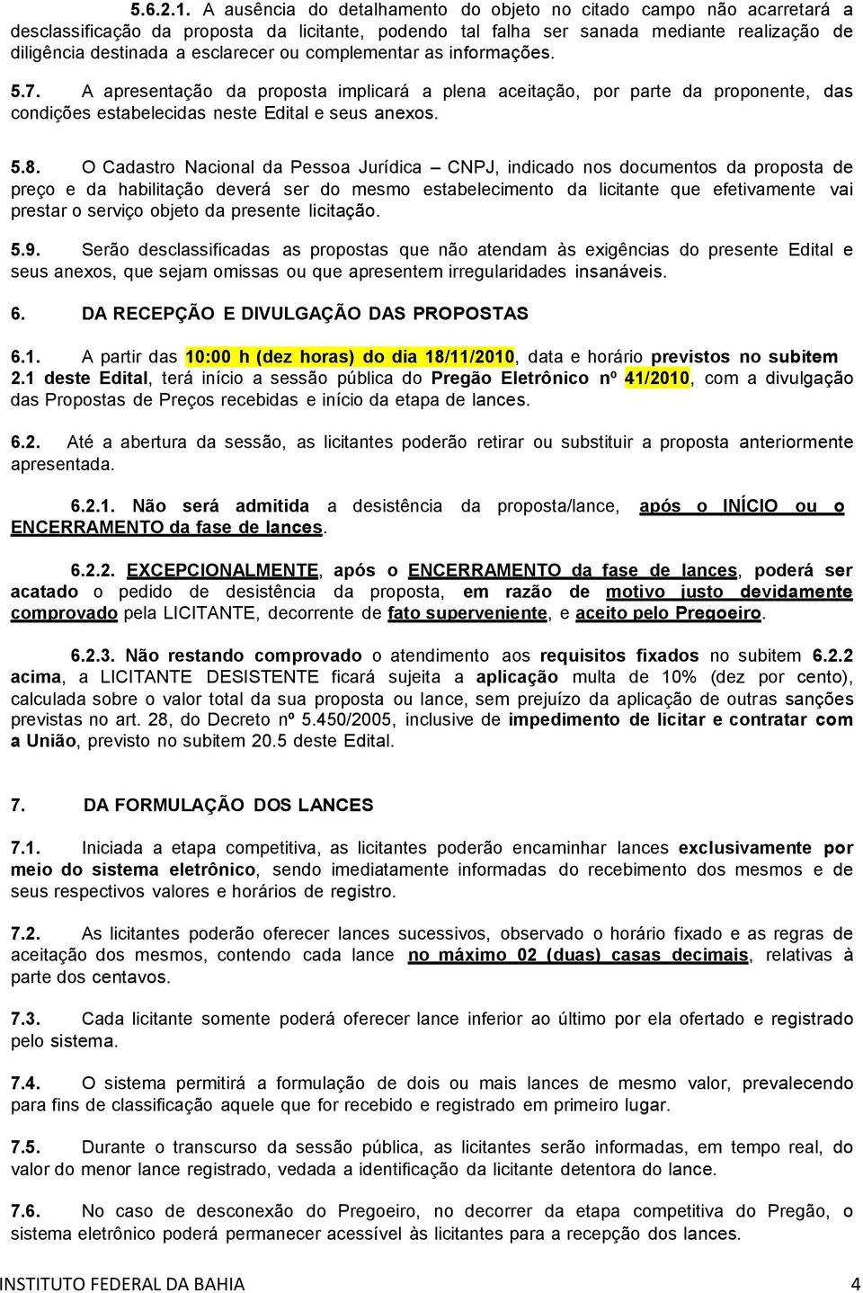 ou complementar as informações. 5.7. A apresentação da proposta implicará a plena aceitação, por parte da proponente, das condições estabelecidas neste Edital e seus anexos. 5.8.