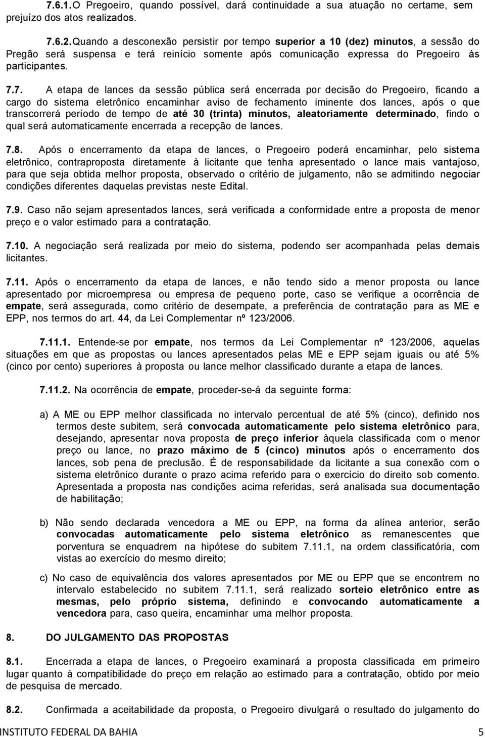 7. A etapa de lances da sessão pública será encerrada por decisão do Pregoeiro, ficando a cargo do sistema eletrônico encaminhar aviso de fechamento iminente dos lances, após o que transcorrerá