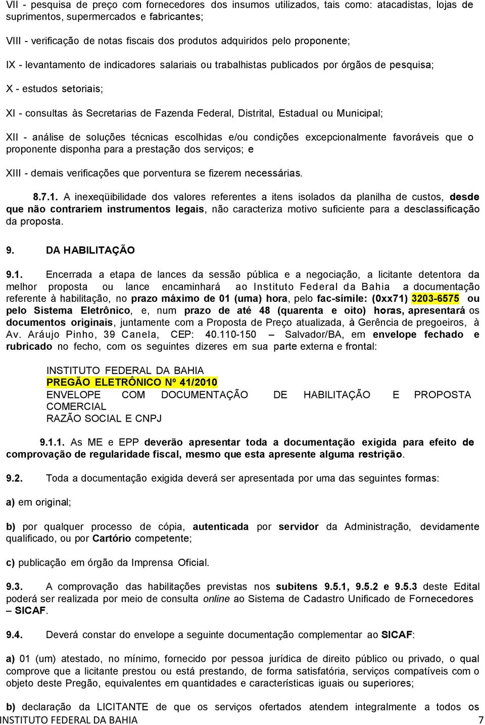 Estadual ou Municipal; XII - análise de soluções técnicas escolhidas e/ou condições excepcionalmente favoráveis que o proponente disponha para a prestação dos serviços; e XIII - demais verificações