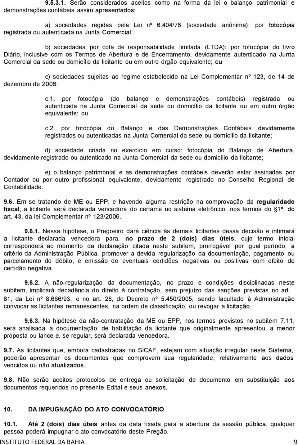 Termos de Abertura e de Encerramento, devidamente autenticado na Junta Comercial da sede ou domicílio da licitante ou em outro órgão equivalente; ou c) sociedades sujeitas ao regime estabelecido na