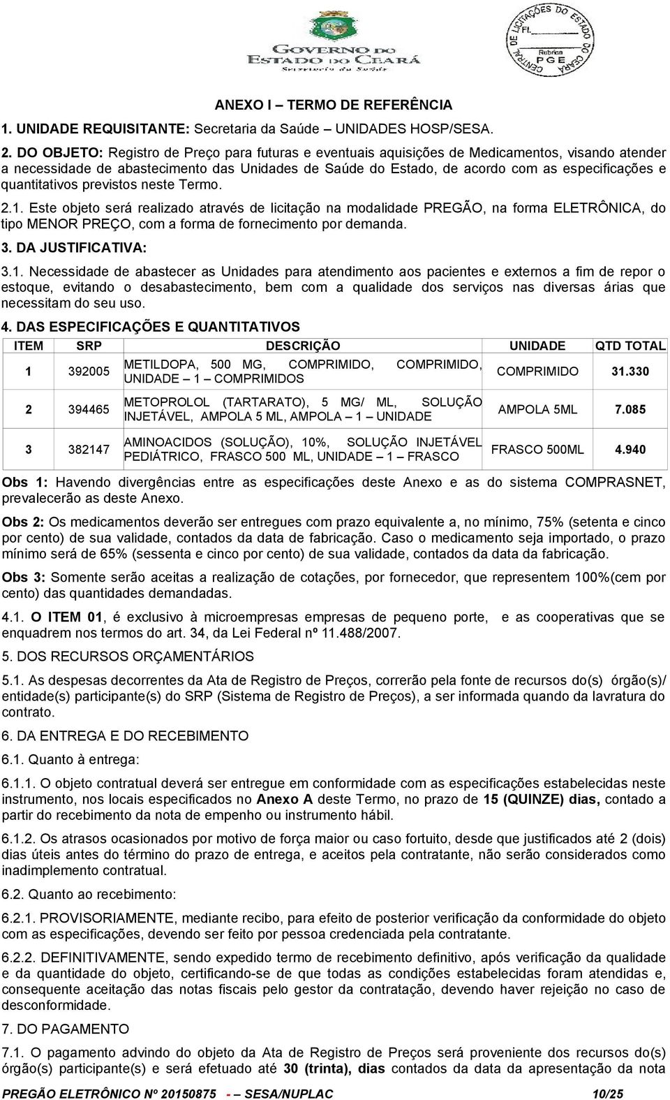 quantitativos previstos neste Termo. 2.1. Este objeto será realizado através de licitação na modalidade PREGÃO, na forma ELETRÔNICA, do tipo MENOR PREÇO, com a forma de fornecimento por demanda. 3.