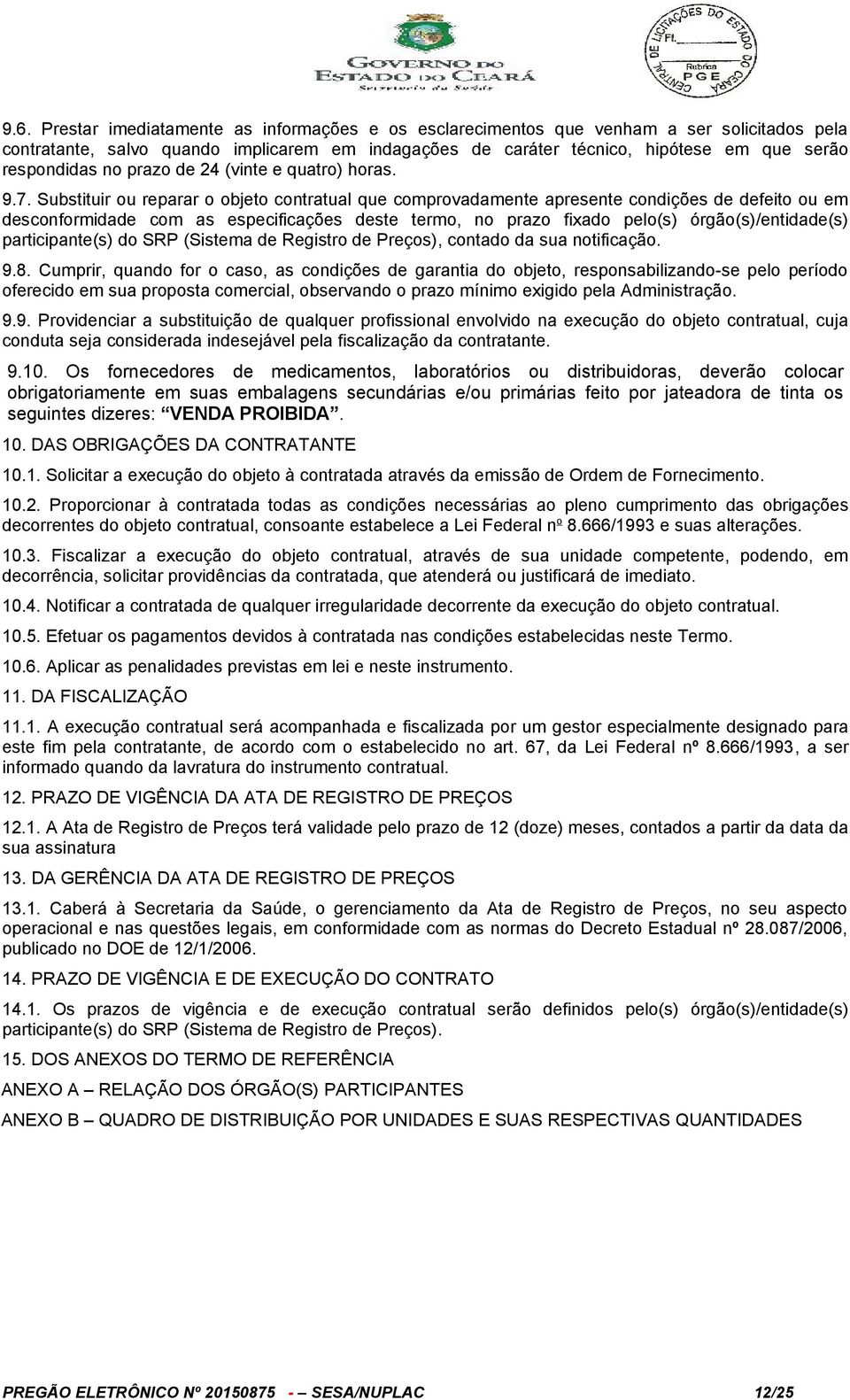 Substituir ou reparar o objeto contratual que comprovadamente apresente condições de defeito ou em desconformidade com as especificações deste termo, no prazo fixado pelo(s) órgão(s)/entidade(s)