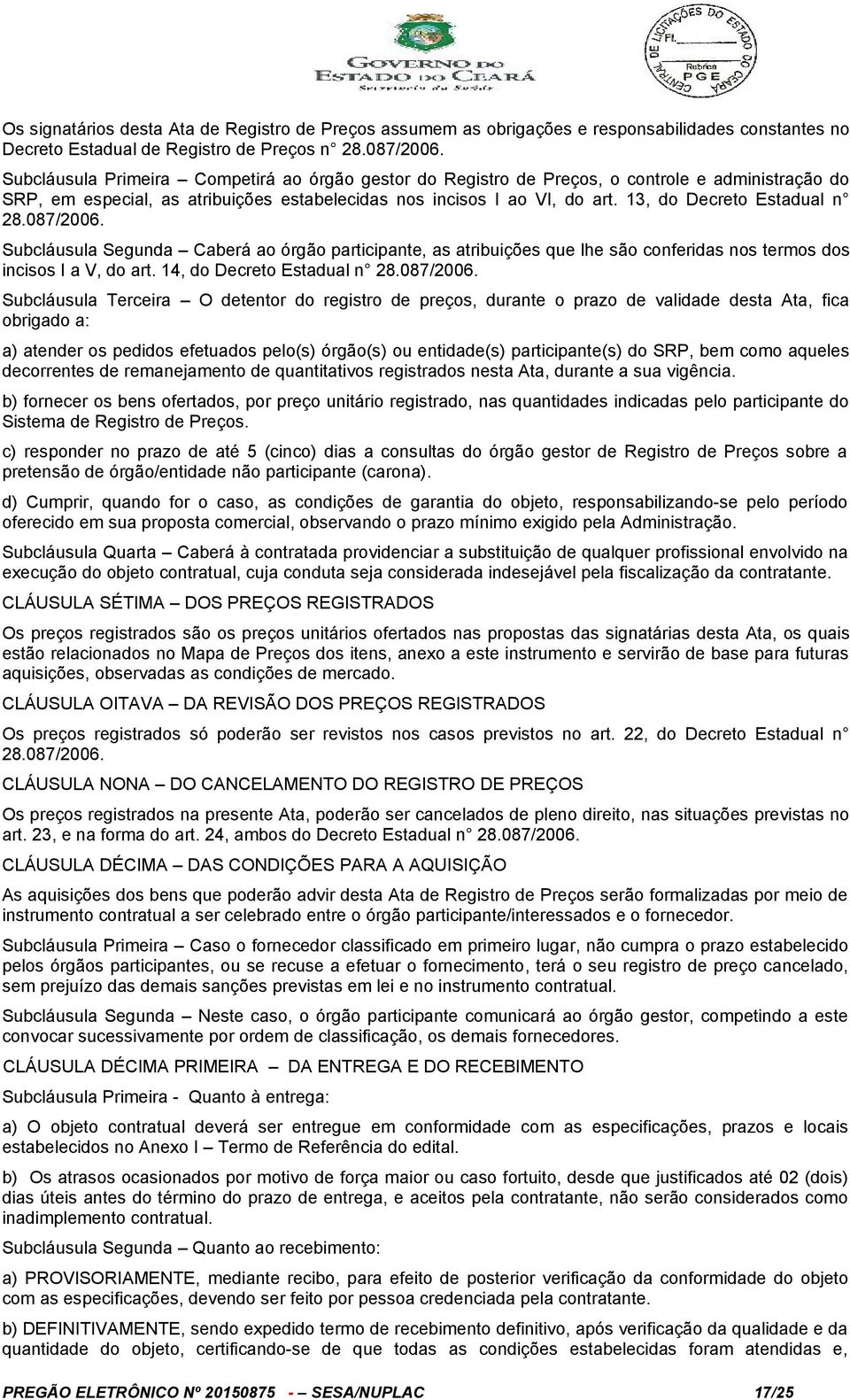 13, do Decreto Estadual n 28.087/2006. Subcláusula Segunda Caberá ao órgão participante, as atribuições que lhe são conferidas nos termos dos incisos I a V, do art. 14, do Decreto Estadual n 28.