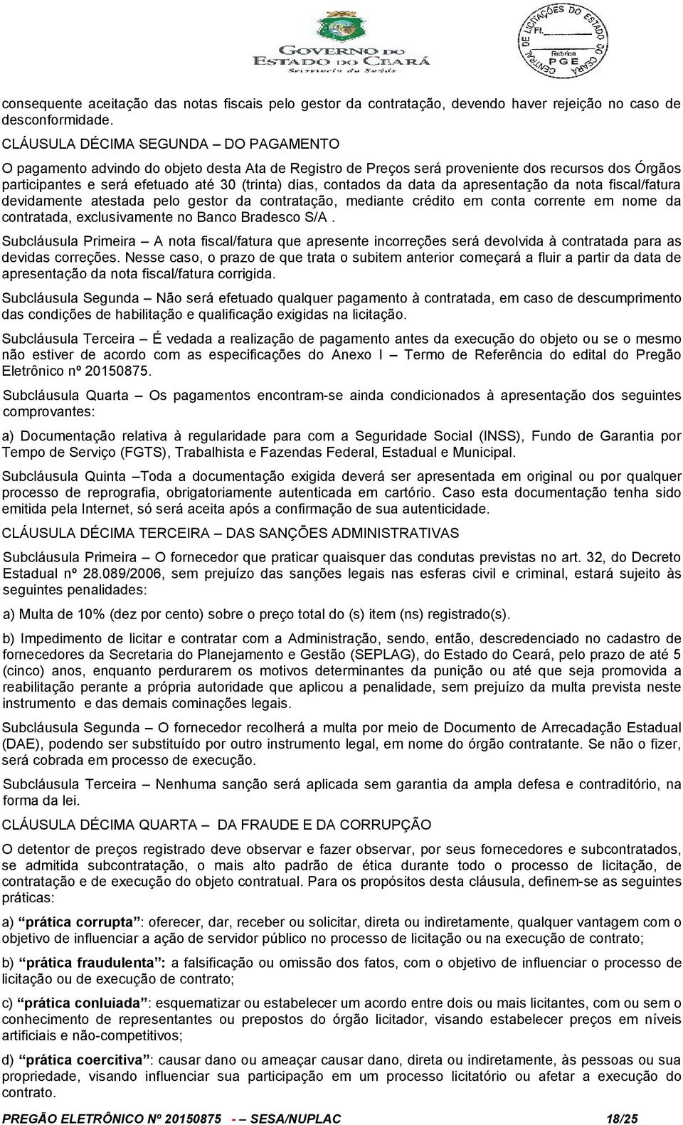 contados da data da apresentação da nota fiscal/fatura devidamente atestada pelo gestor da contratação, mediante crédito em conta corrente em nome da contratada, exclusivamente no Banco Bradesco S/A.