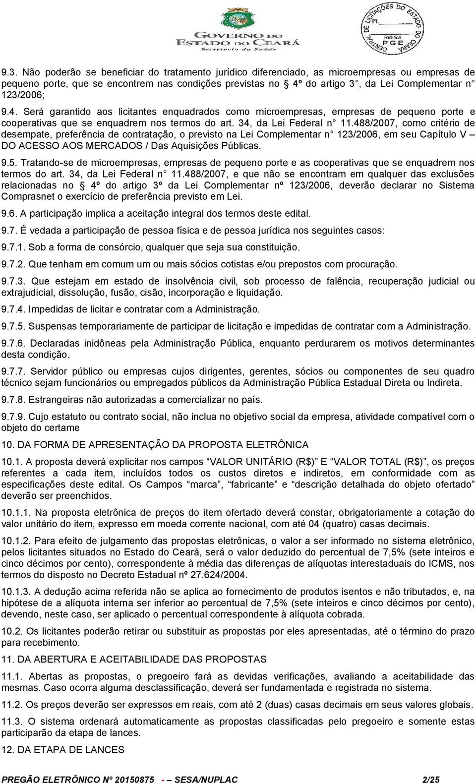 488/2007, como critério de desempate, preferência de contratação, o previsto na Lei Complementar n 123/2006, em seu Capítulo V DO ACESSO AOS MERCADOS / Das Aquisições Públicas. 9.5.