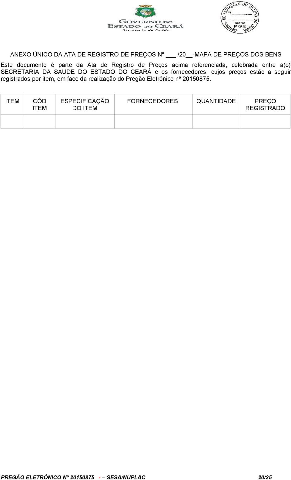 fornecedores, cujos preços estão a seguir registrados por item, em face da realização do Pregão Eletrônico nº