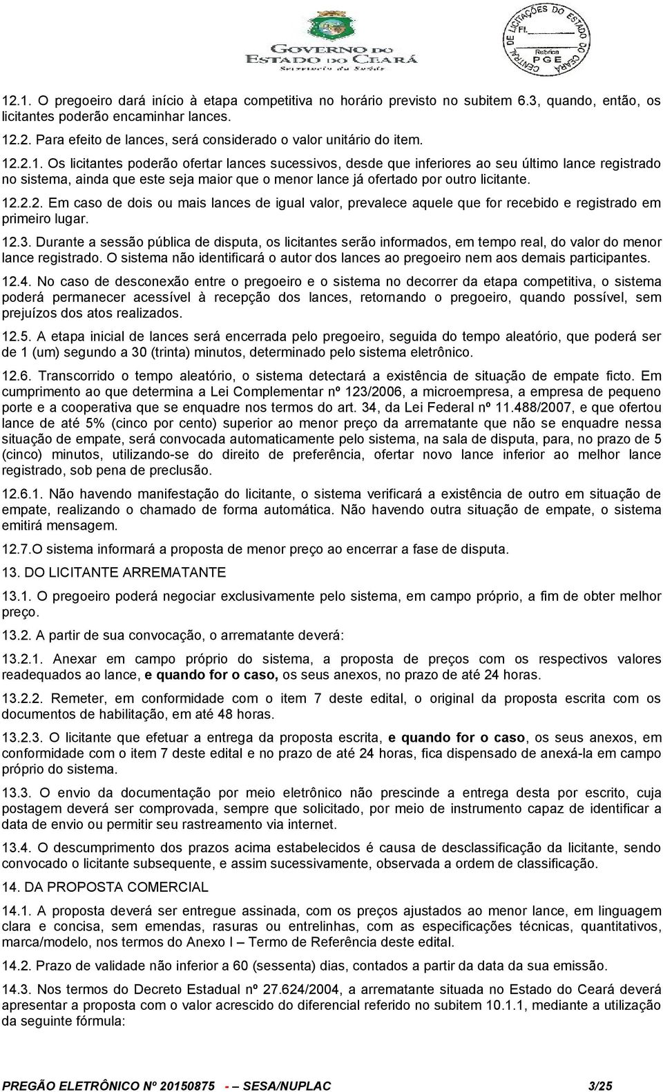 12.2.2. Em caso de dois ou mais lances de igual valor, prevalece aquele que for recebido e registrado em primeiro lugar. 12.3.