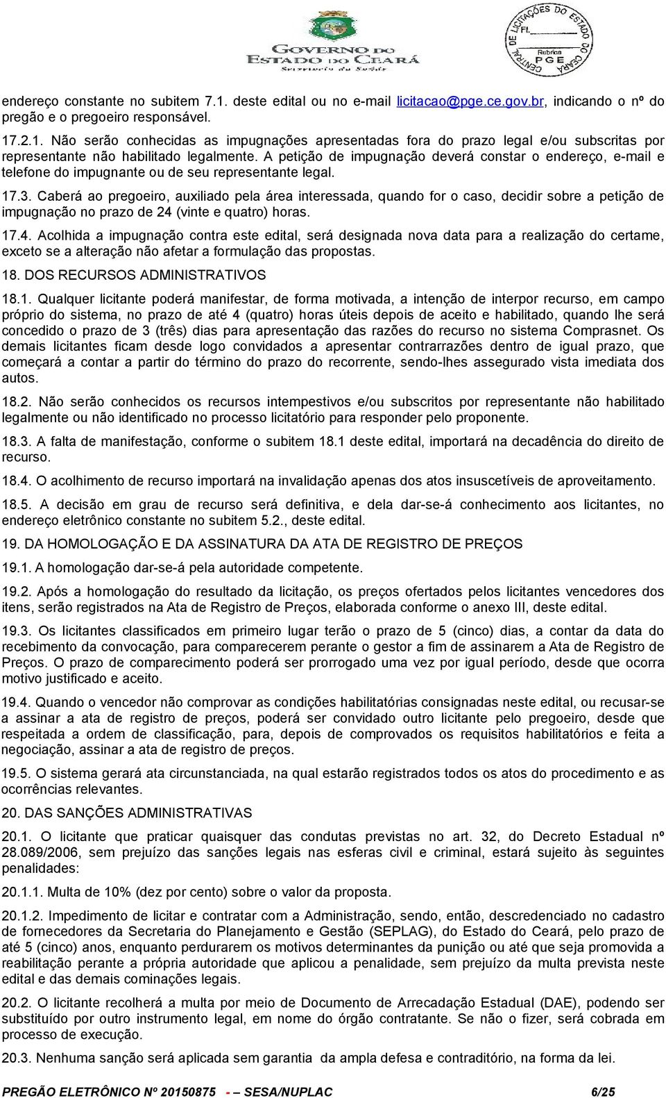 Caberá ao pregoeiro, auxiliado pela área interessada, quando for o caso, decidir sobre a petição de impugnação no prazo de 24 