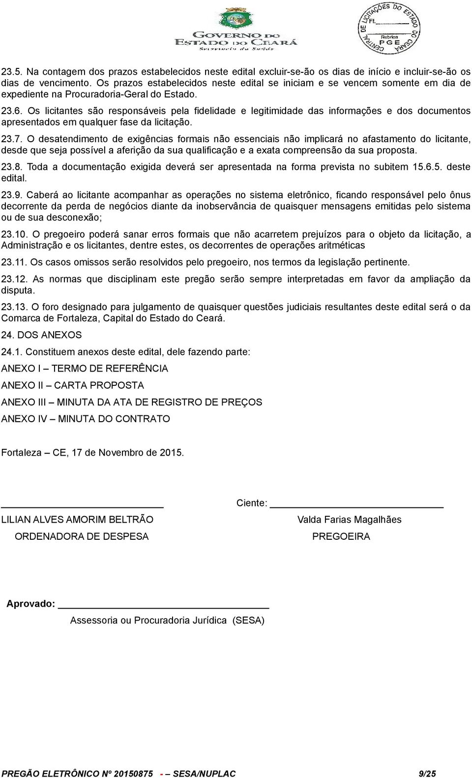 Os licitantes são responsáveis pela fidelidade e legitimidade das informações e dos documentos apresentados em qualquer fase da licitação. 23.7.