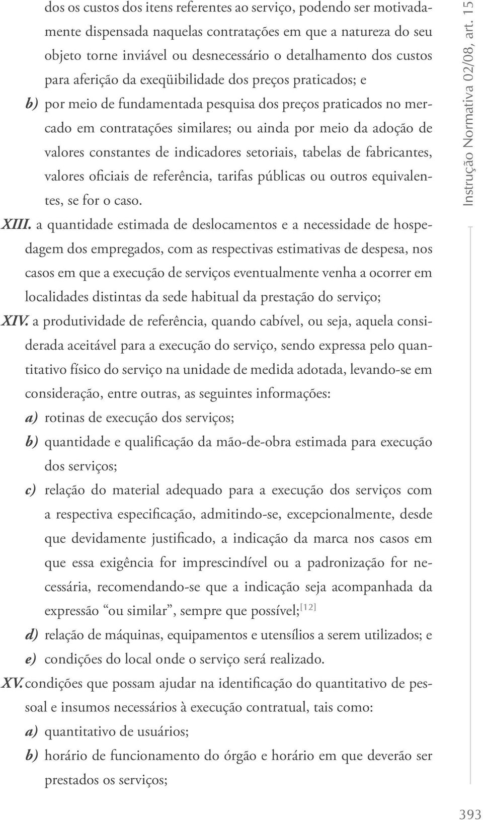 constantes de indicadores setoriais, tabelas de fabricantes, valores oficiais de referência, tarifas públicas ou outros equivalentes, se for o caso. XIII.