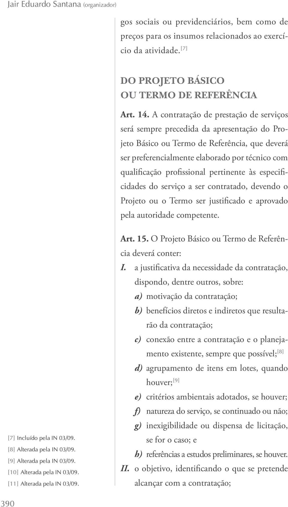 profissional pertinente às especificidades do serviço a ser contratado, devendo o Projeto ou o Termo ser justificado e aprovado pela autoridade competente. Art. 15.