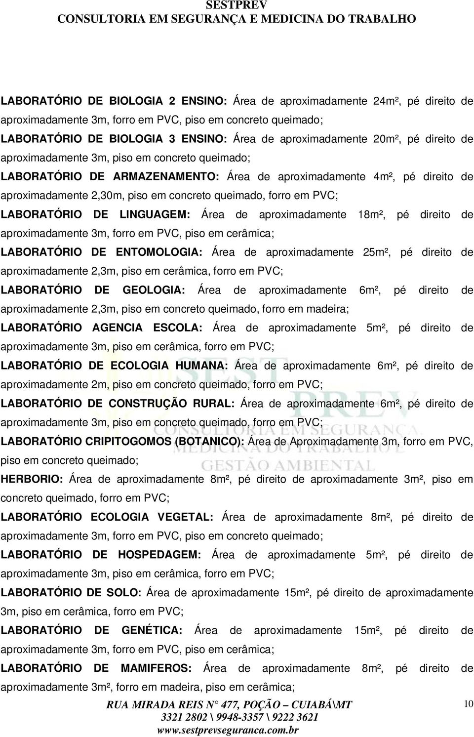 2,30m, piso em concreto queimado, forro em PVC; LABORATÓRIO DE LINGUAGEM: Área de aproximadamente 18m², pé direito de aproximadamente 3m, forro em PVC, piso em cerâmica; LABORATÓRIO DE ENTOMOLOGIA: