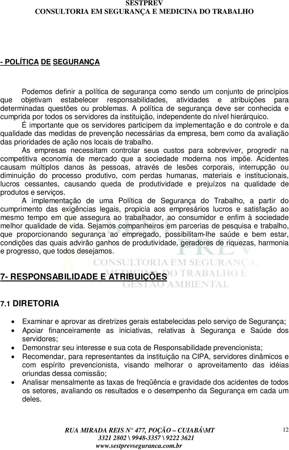 É importante que os servidores participem da implementação e do controle e da qualidade das medidas de prevenção necessárias da empresa, bem como da avaliação das prioridades de ação nos locais de