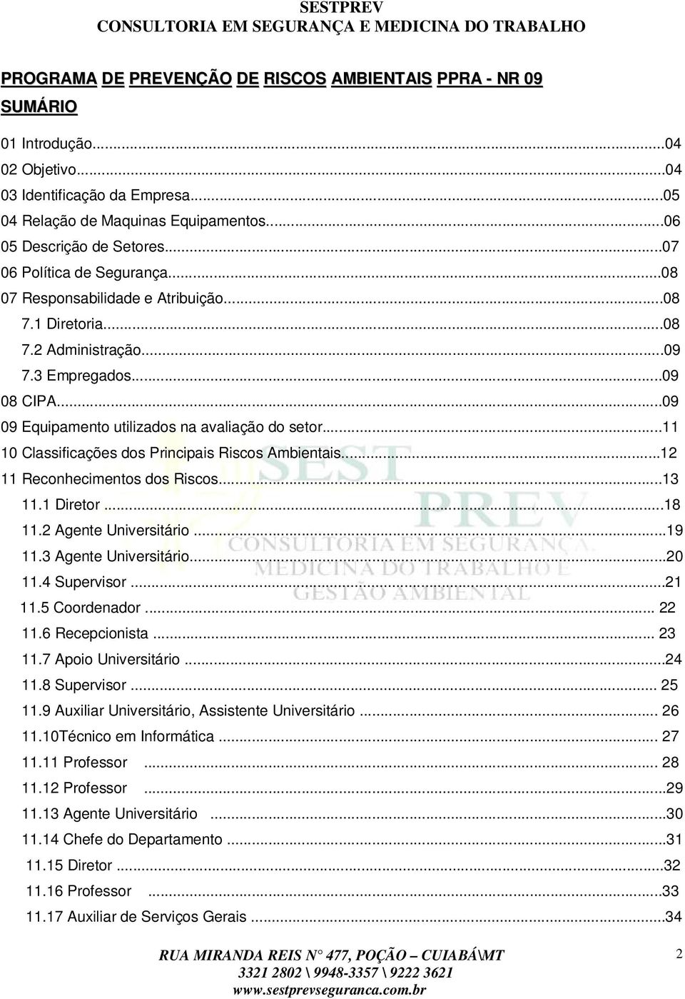 ..09 08 CIPA...09 09 Equipamento utilizados na avaliação do setor...11 10 Classificações dos Principais Riscos Ambientais...12 11 Reconhecimentos dos Riscos...13 11.1 Diretor...18 11.