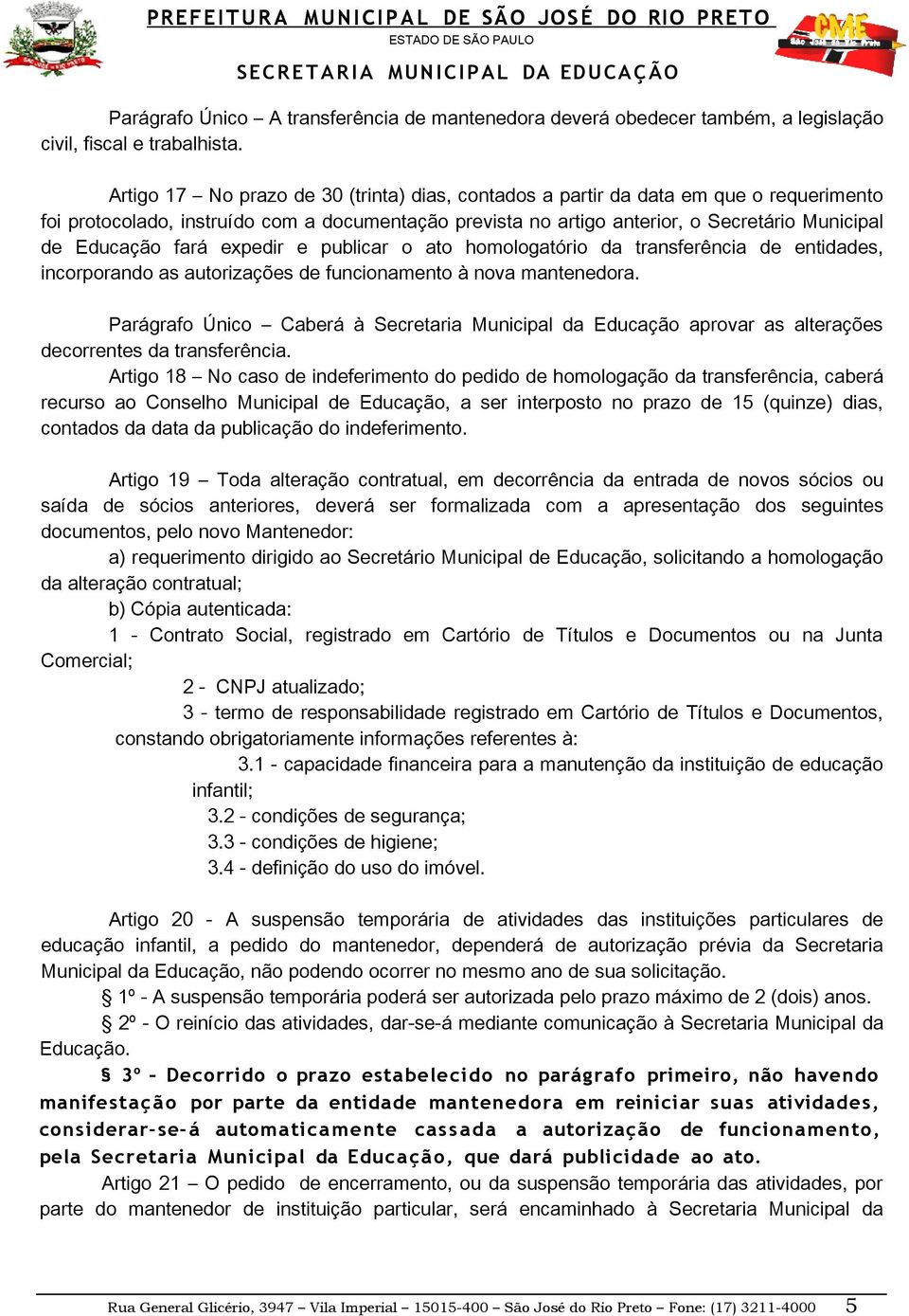 fará expedir e publicar o ato homologatório da transferência de entidades, incorporando as autorizações de funcionamento à nova mantenedora.