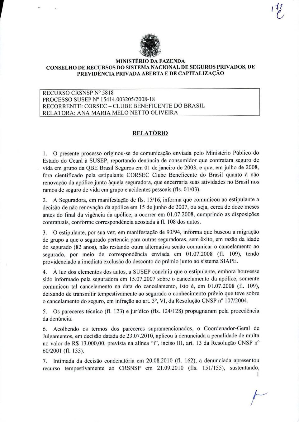 0 presente processo originou-se de comunicaçào enviada pelo Ministério Püblico do Estado do Ceará a SUSEP, reportando denáncia de consumidor que contratara seguro de vida em grupo da QBE Brasil