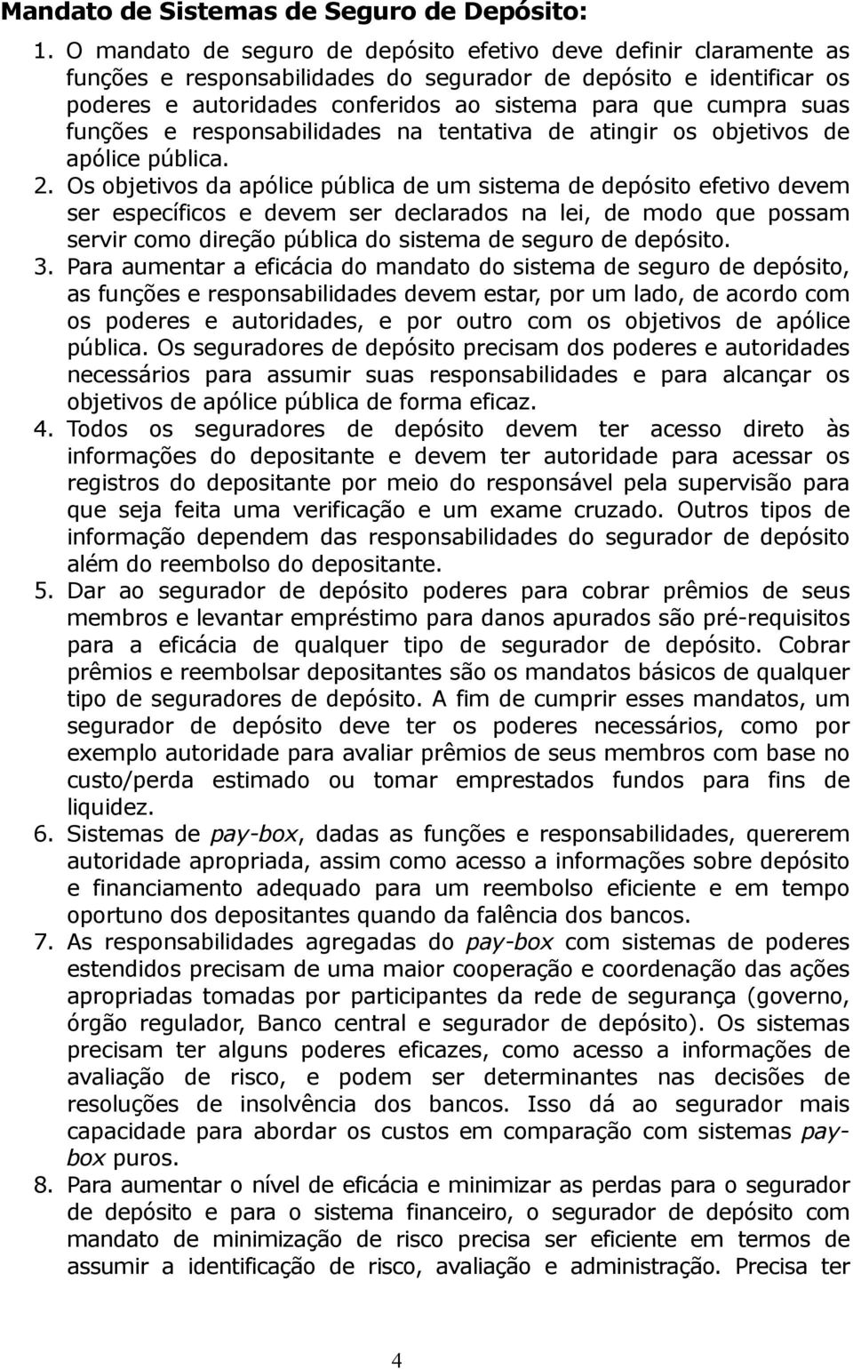 suas funções e responsabilidades na tentativa de atingir os objetivos de apólice pública. 2.