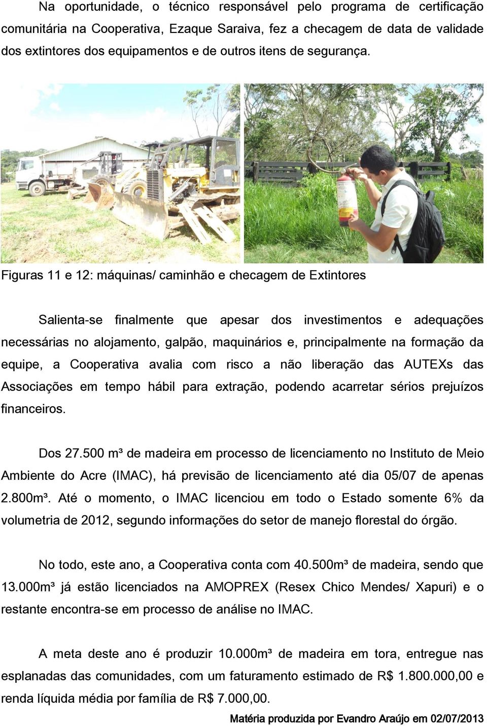 Figuras 11 e 12: máquinas/ caminhão e checagem de Extintores Salienta-se finalmente que apesar dos investimentos e adequações necessárias no alojamento, galpão, maquinários e, principalmente na