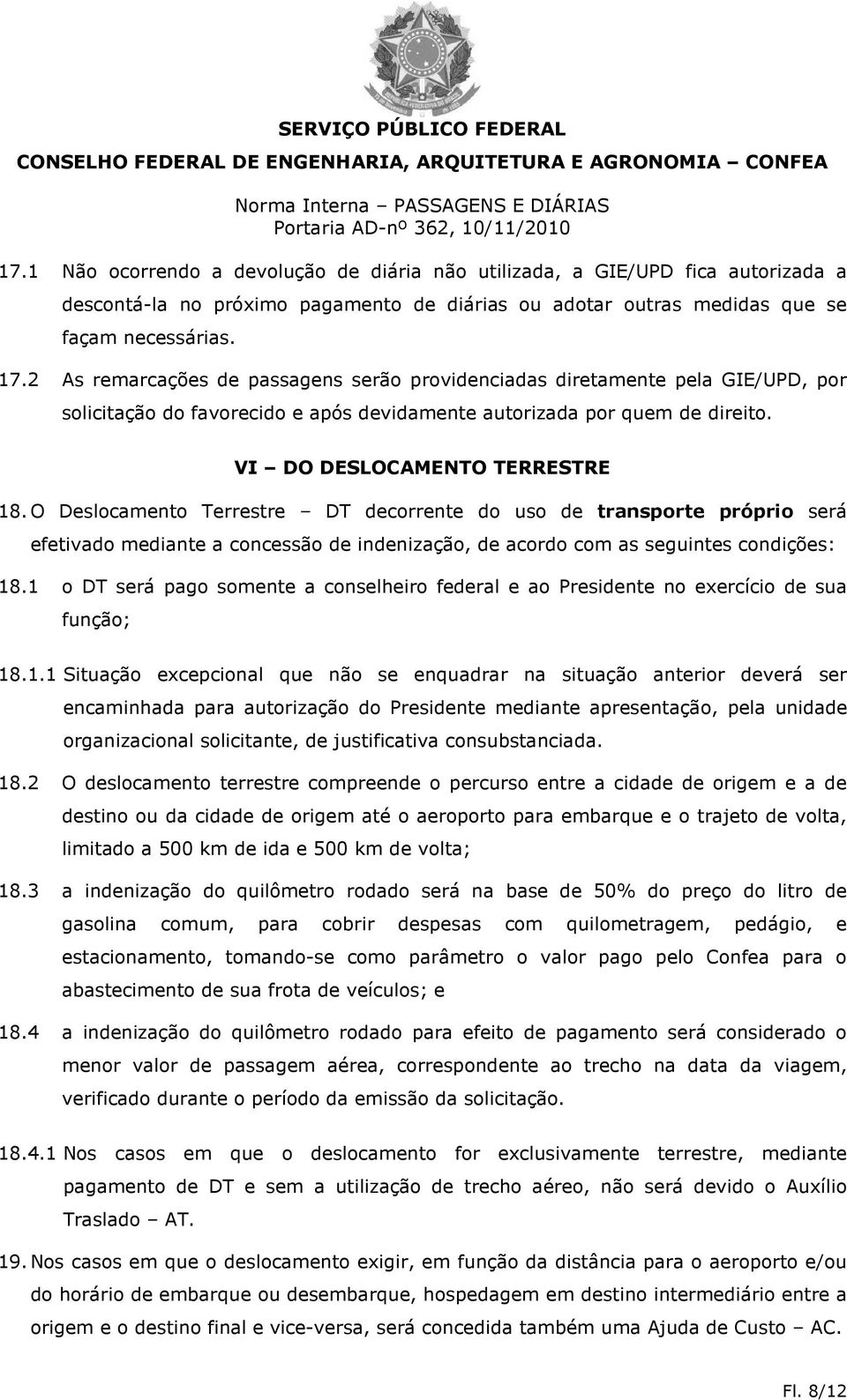 O Deslocamento Terrestre DT decorrente do uso de transporte próprio será efetivado mediante a concessão de indenização, de acordo com as seguintes condições: 18.