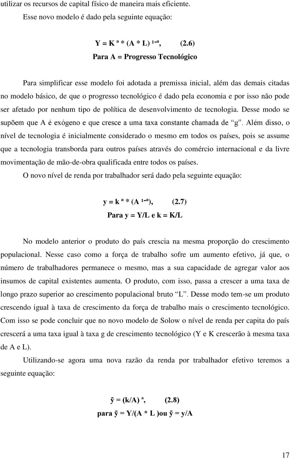 não pode ser afetado por nenhum tipo de política de desenvolvimento de tecnologia. Desse modo se supõem que A é exógeno e que cresce a uma taxa constante chamada de g.