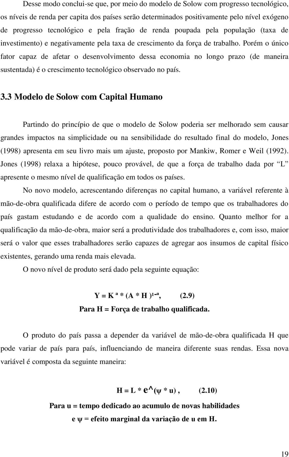 Porém o único fator capaz de afetar o desenvolvimento dessa economia no longo prazo (de maneira sustentada) é o crescimento tecnológico observado no país. 3.