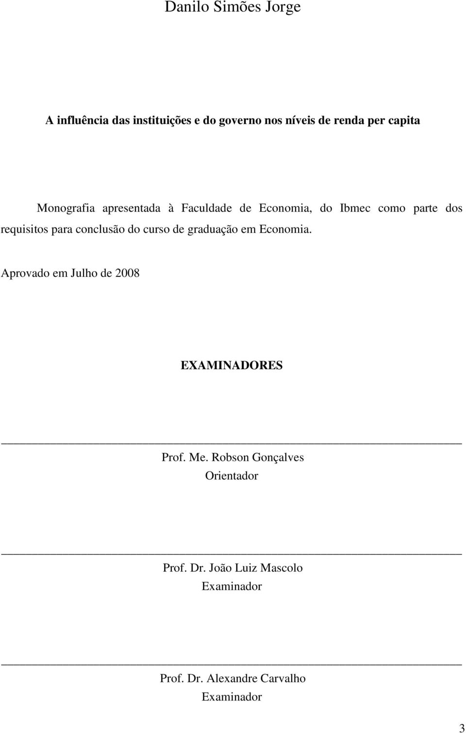 conclusão do curso de graduação em Economia. Aprovado em Julho de 2008 EXAMINADORES Prof. Me.