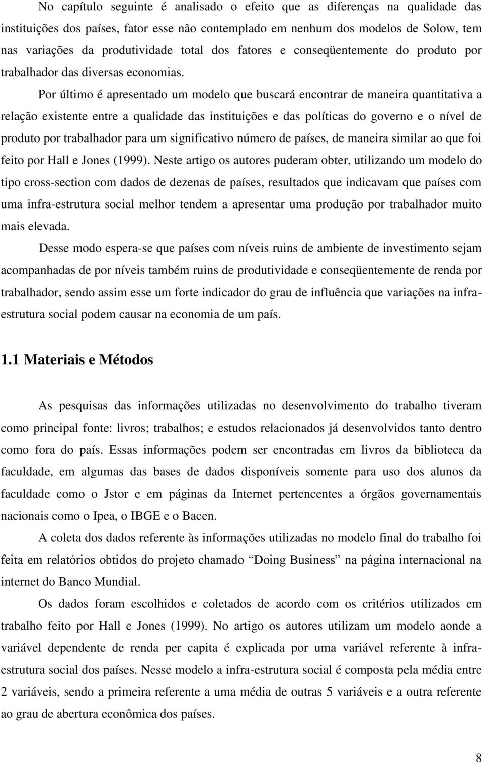 Por último é apresentado um modelo que buscará encontrar de maneira quantitativa a relação existente entre a qualidade das instituições e das políticas do governo e o nível de produto por trabalhador