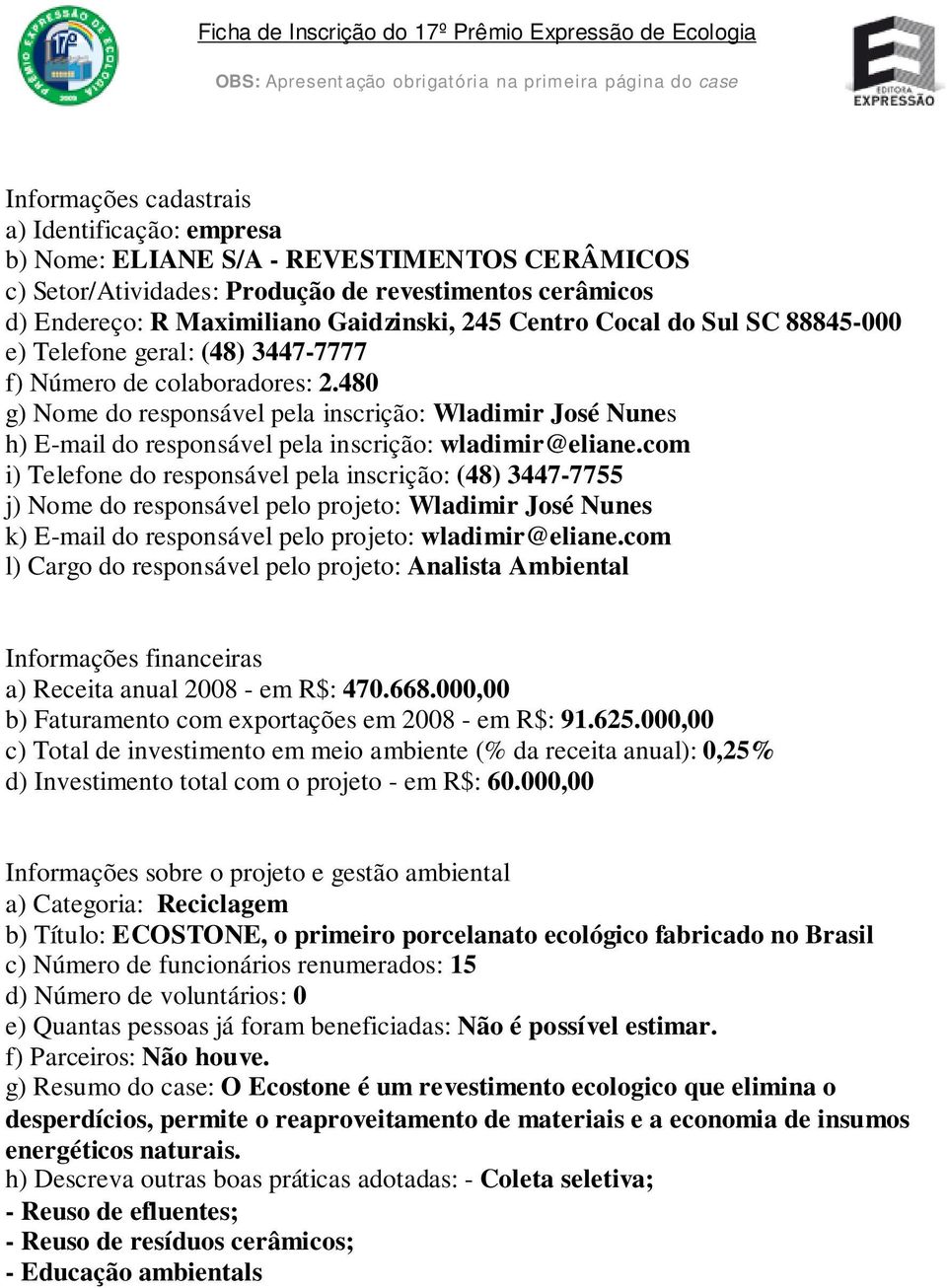 colaboradores: 2.480 g) Nome do responsável pela inscrição: Wladimir José Nunes h) E-mail do responsável pela inscrição: wladimir@eliane.