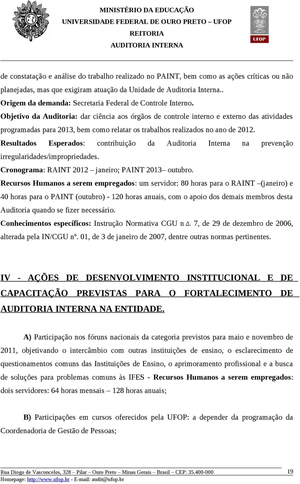 Objetivo da Auditoria: dar ciência aos órgãos de controle interno e externo das atividades programadas para 2013, bem como relatar os trabalhos realizados no ano de 2012.