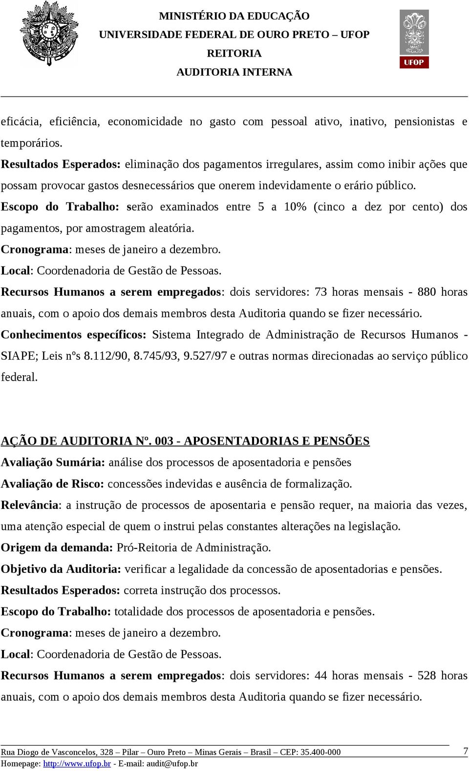 Escopo do Trabalho: serão examinados entre 5 a 10% (cinco a dez por cento) dos pagamentos, por amostragem aleatória. Cronograma: meses de janeiro a dezembro. Local: Coordenadoria de Gestão de Pessoas.