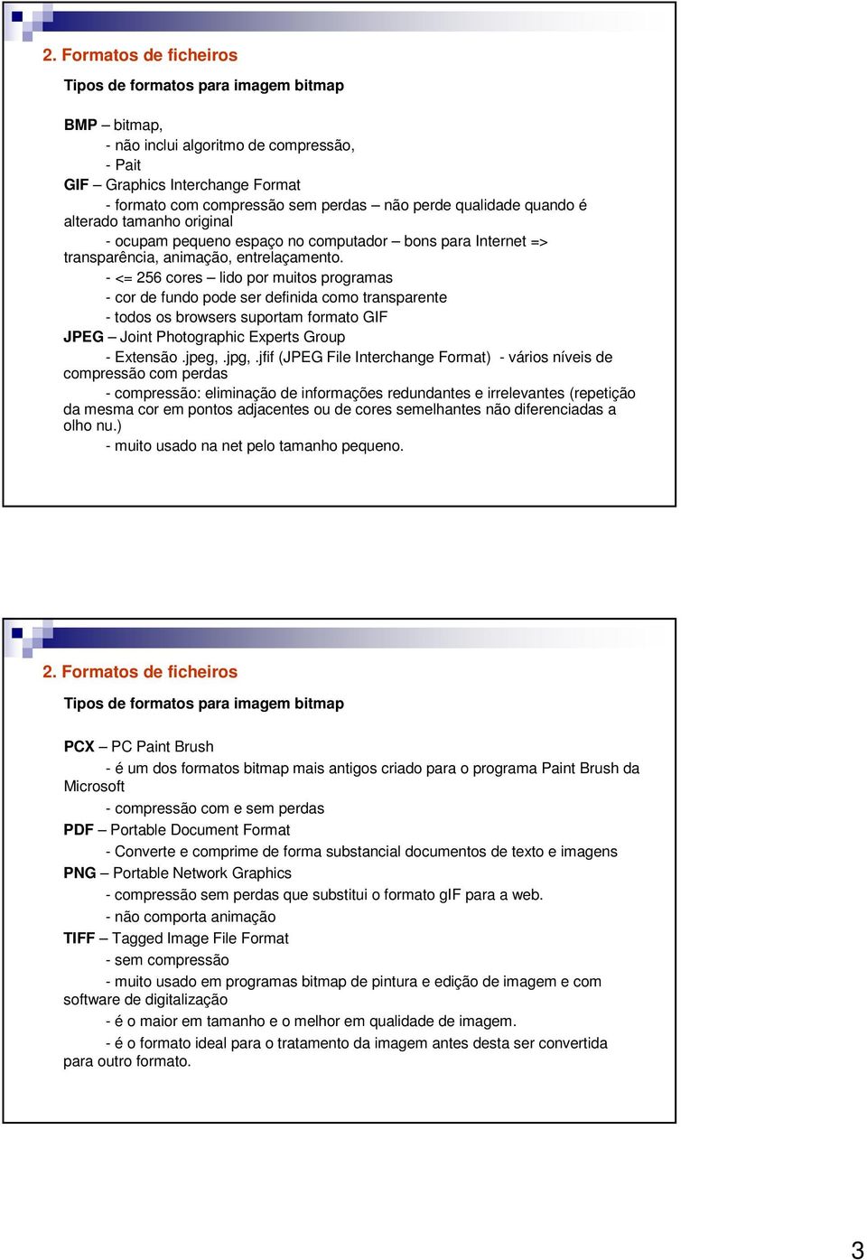 - <= 256 cores lido por muitos programas - cor de fundo pode ser definida como transparente - todos os browsers suportam formato GIF JPEG Joint Photographic Experts Group - Extensão.jpeg,.jpg,.