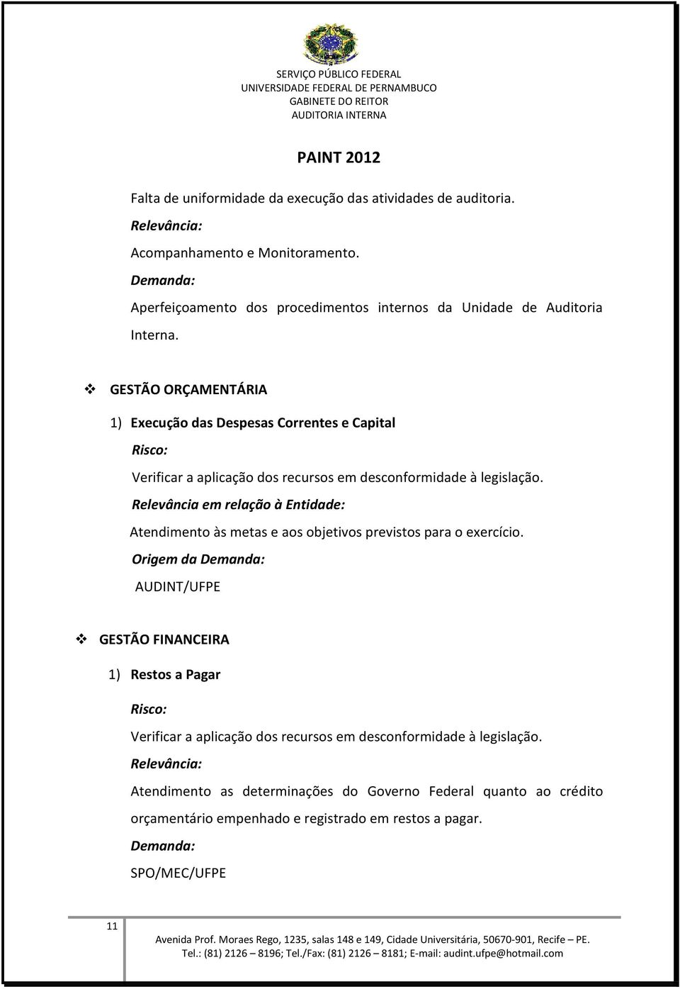 GESTÃO ORÇAMENTÁRIA 1) Execução das Despesas Correntes e Capital Verificar a aplicação dos recursos em desconformidade à legislação.