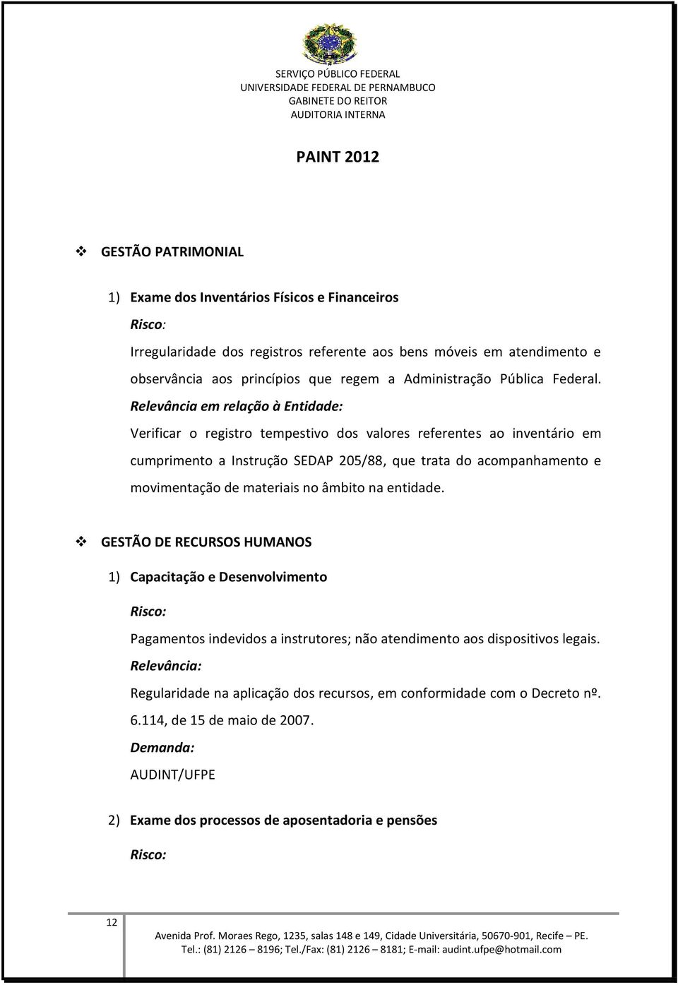 Relevância em relação à Entidade: Verificar o registro tempestivo dos valores referentes ao inventário em cumprimento a Instrução SEDAP 205/88, que trata do acompanhamento e movimentação de