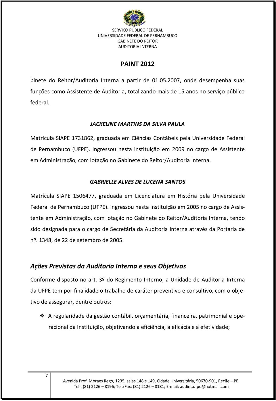 Ingressou nesta instituição em 2009 no cargo de Assistente em Administração, com lotação no Gabinete do Reitor/Auditoria Interna.