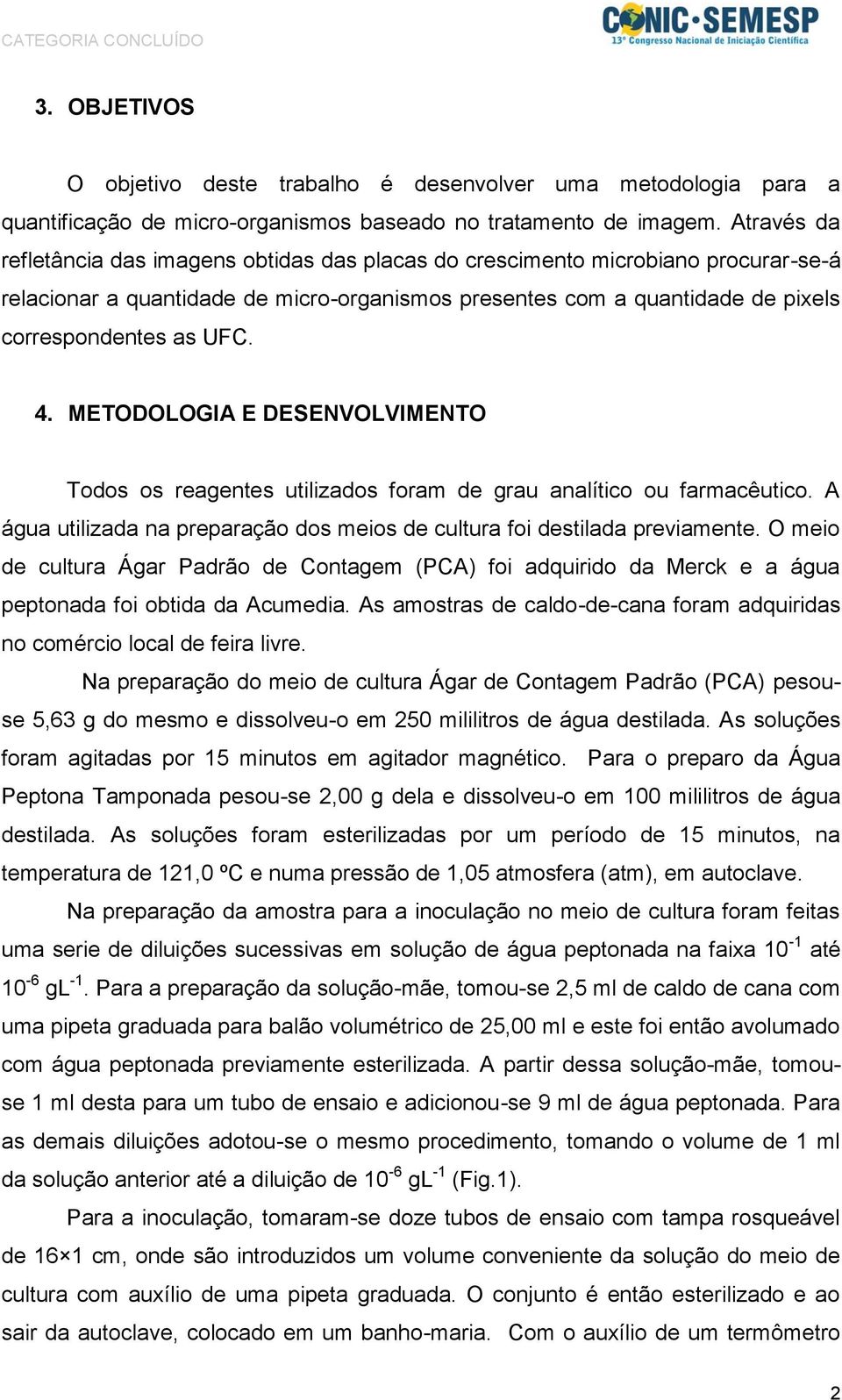 4. METODOLOGIA E DESENVOLVIMENTO Todos os reagentes utilizados foram de grau analítico ou farmacêutico. A água utilizada na preparação dos meios de cultura foi destilada previamente.