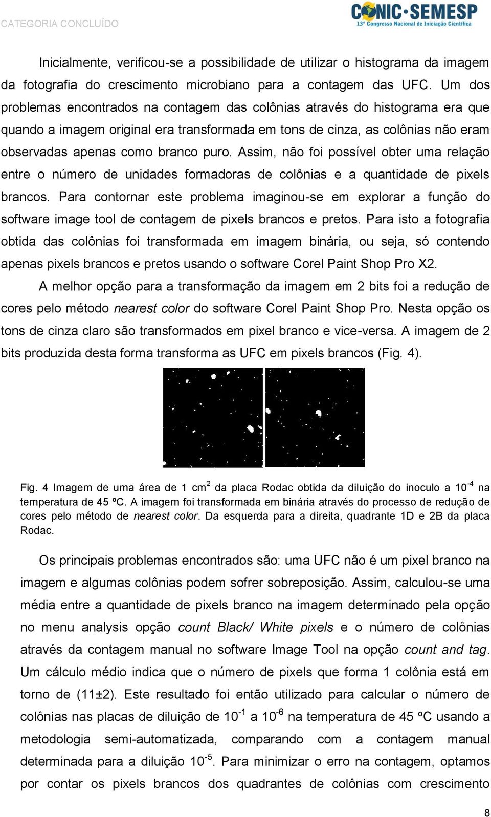 Assim, não foi possível obter uma relação entre o número de unidades formadoras de colônias e a quantidade de pixels brancos.