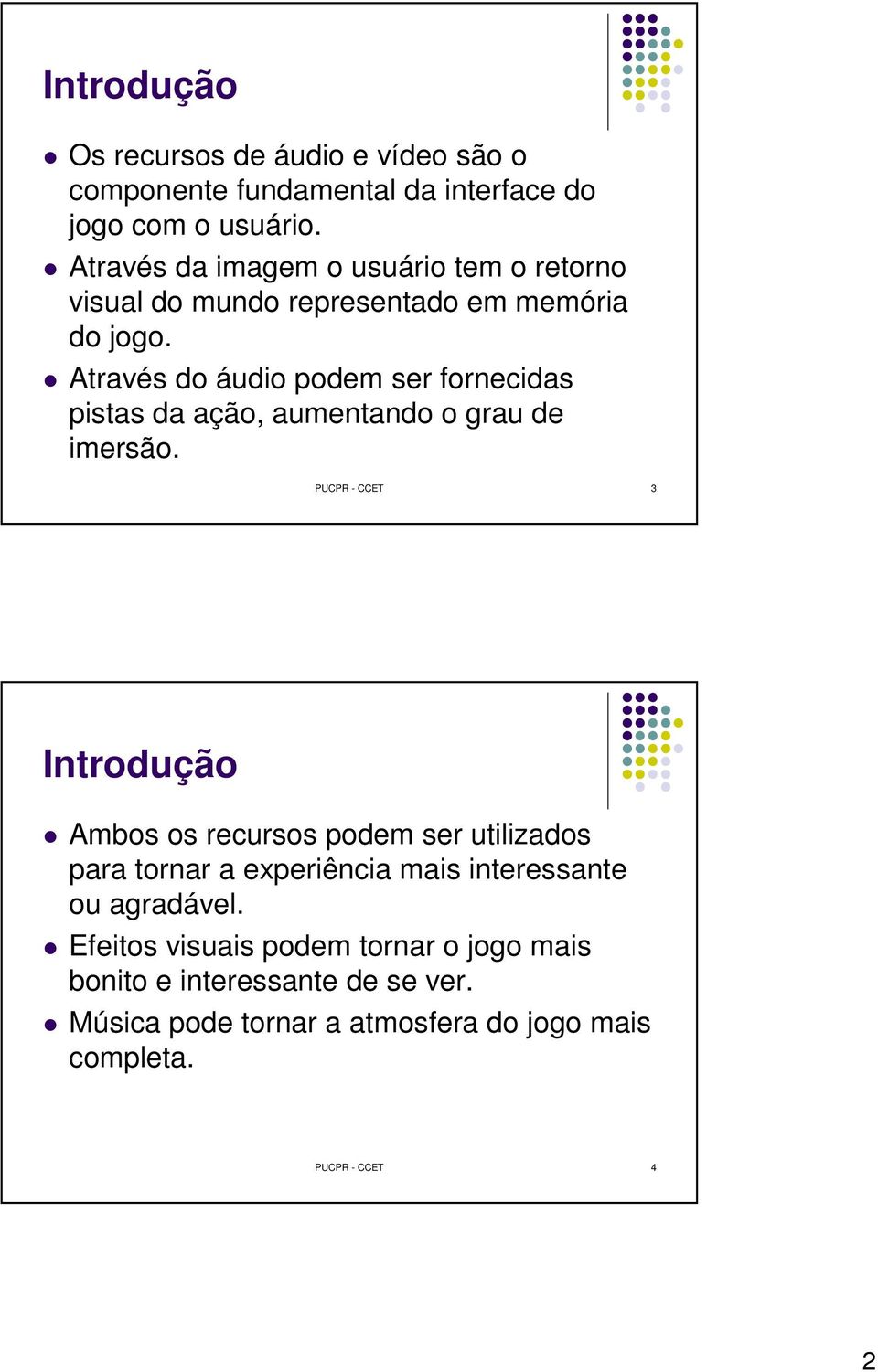 Através do áudio podem ser fornecidas pistas da ação, aumentando o grau de imersão.