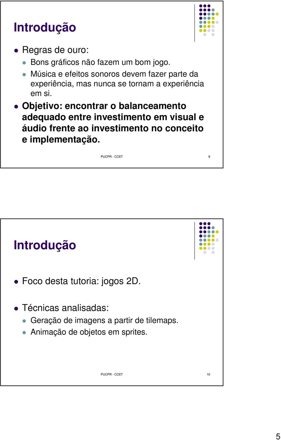 Objetivo: encontrar o balanceamento adequado entre investimento em visual e áudio frente ao investimento no