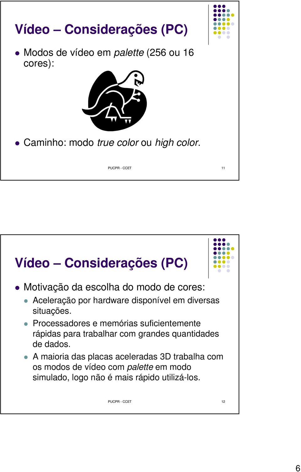 diversas situações. Processadores e memórias suficientemente rápidas para trabalhar com grandes quantidades de dados.