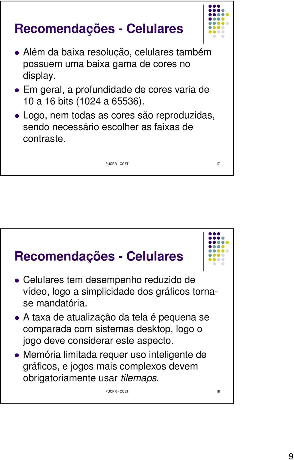 PUCPR - CCET 17 Recomendações - Celulares Celulares tem desempenho reduzido de vídeo, logo a simplicidade dos gráficos tornase mandatória.