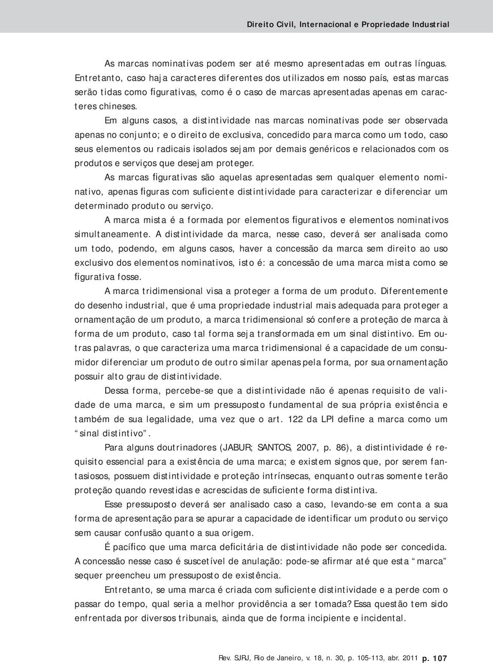 Em alguns casos, a distintividade nas marcas nominativas pode ser observada apenas no conjunto; e o direito de exclusiva, concedido para marca como um todo, caso seus elementos ou radicais isolados