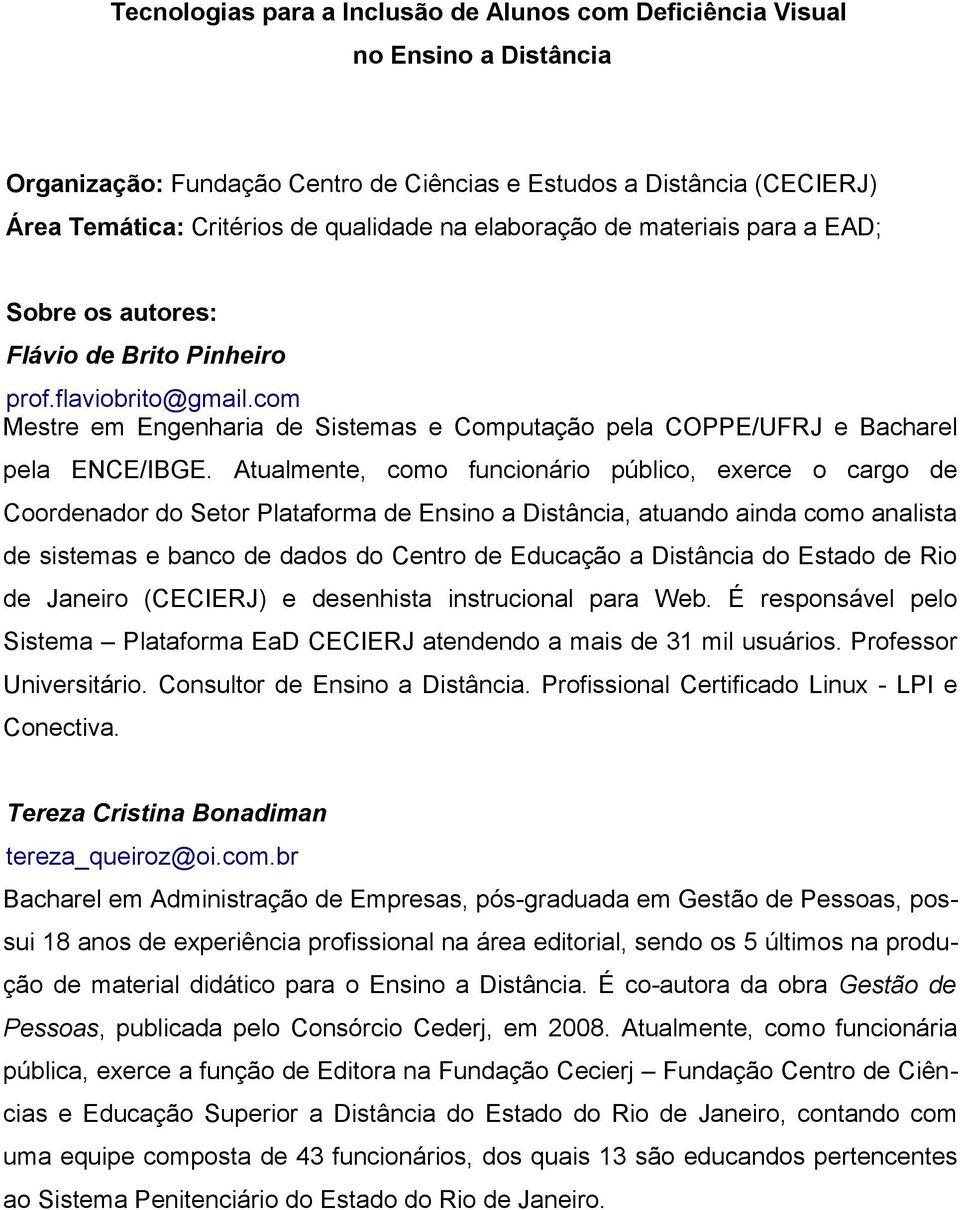 Atualmente, como funcionário público, exerce o cargo de Coordenador do Setor Plataforma de Ensino a Distância, atuando ainda como analista de sistemas e banco de dados do Centro de Educação a