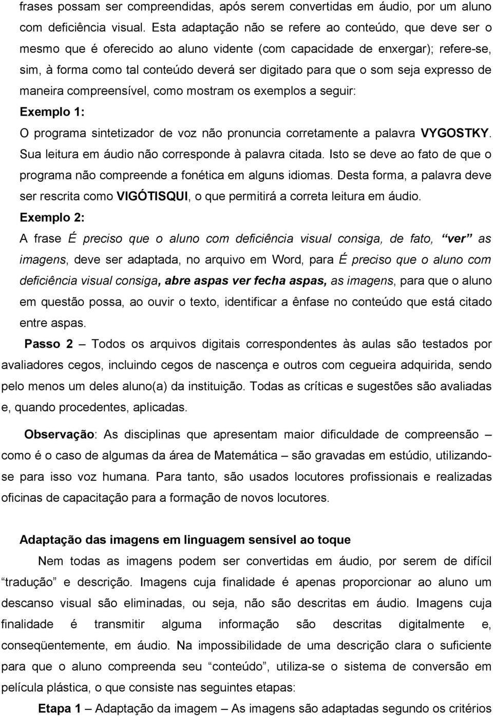 som seja expresso de maneira compreensível, como mostram os exemplos a seguir: Exemplo 1: O programa sintetizador de voz não pronuncia corretamente a palavra VYGOSTKY.