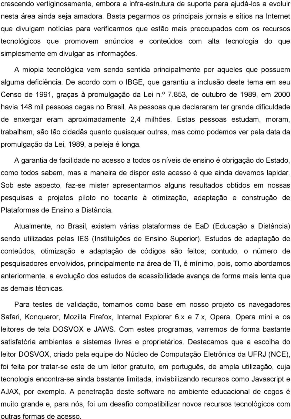 tecnologia do que simplesmente em divulgar as informações. A miopia tecnológica vem sendo sentida principalmente por aqueles que possuem alguma deficiência.