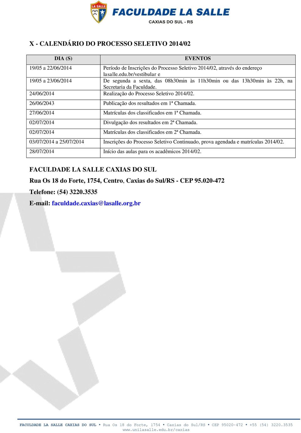 26/06/2043 Publicação dos resultados em 1ª Chamada. 27/06/2014 Matrículas dos classificados em 1ª Chamada. 02/07/2014 Divulgação dos resultados em 2ª Chamada.